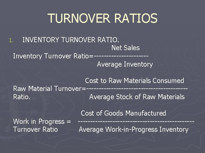 TURNOVER RATIOS INVENTORY TURNOVER RATIO. Net Sales Inventory Turnover Ratio=-----------Average Inventory 1. Cost to