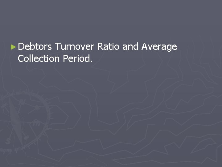 ► Debtors Turnover Ratio and Average Collection Period. 