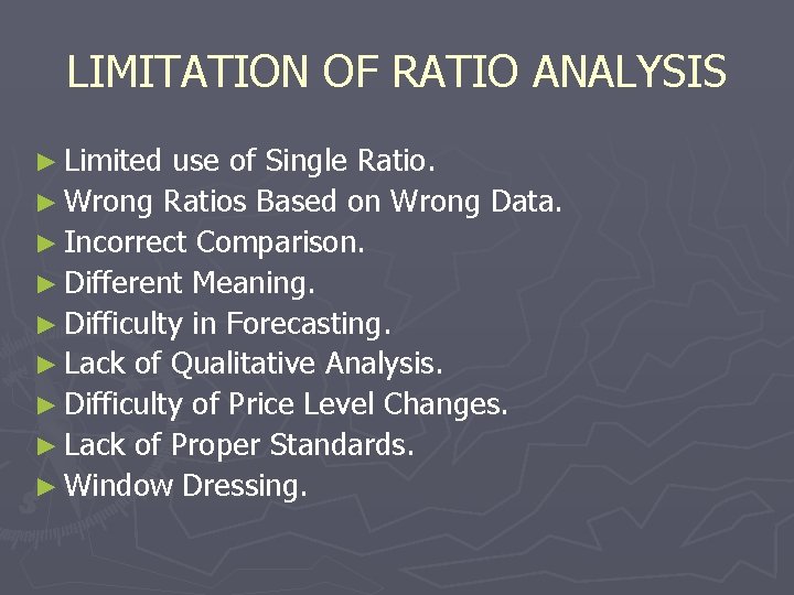 LIMITATION OF RATIO ANALYSIS ► Limited use of Single Ratio. ► Wrong Ratios Based