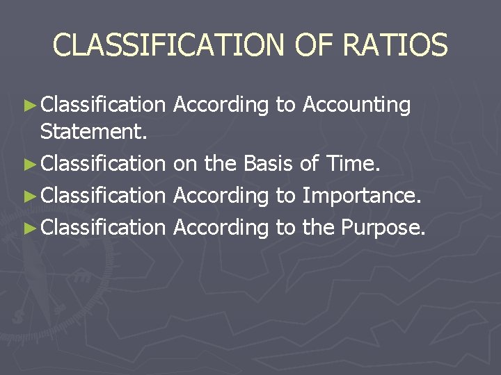 CLASSIFICATION OF RATIOS ► Classification According to Accounting Statement. ► Classification on the Basis