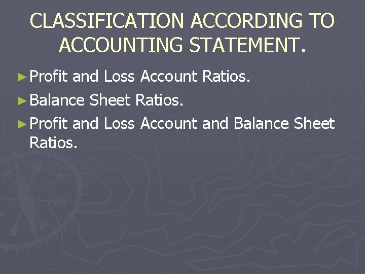 CLASSIFICATION ACCORDING TO ACCOUNTING STATEMENT. ► Profit and Loss Account Ratios. ► Balance Sheet