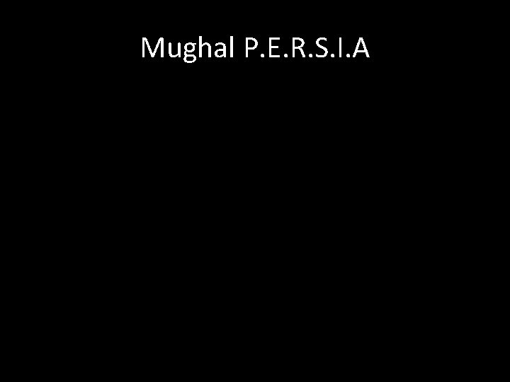 Mughal P. E. R. S. I. A 