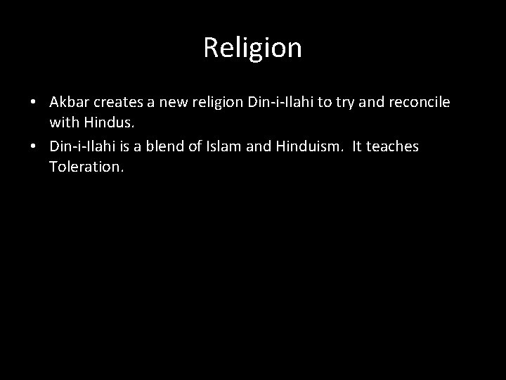 Religion • Akbar creates a new religion Din-i-Ilahi to try and reconcile with Hindus.