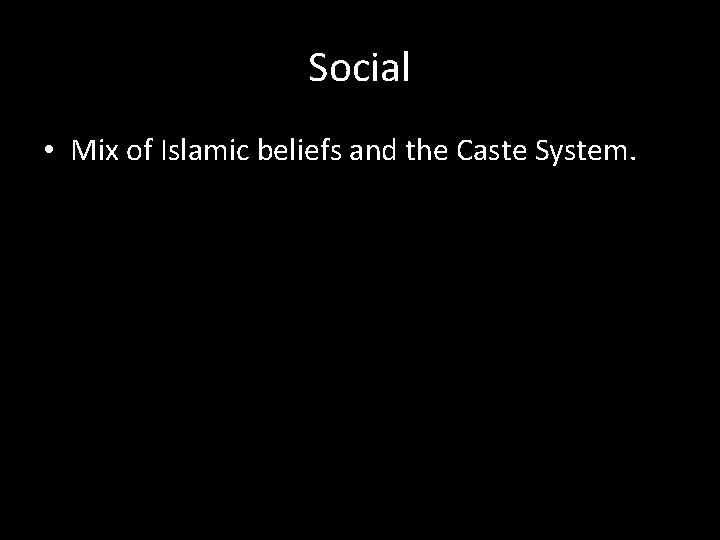 Social • Mix of Islamic beliefs and the Caste System. 