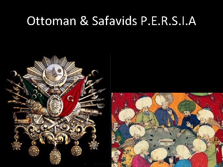Ottoman & Safavids P. E. R. S. I. A 