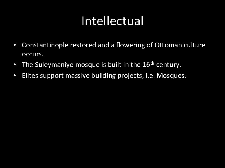 Intellectual • Constantinople restored and a flowering of Ottoman culture occurs. • The Suleymaniye