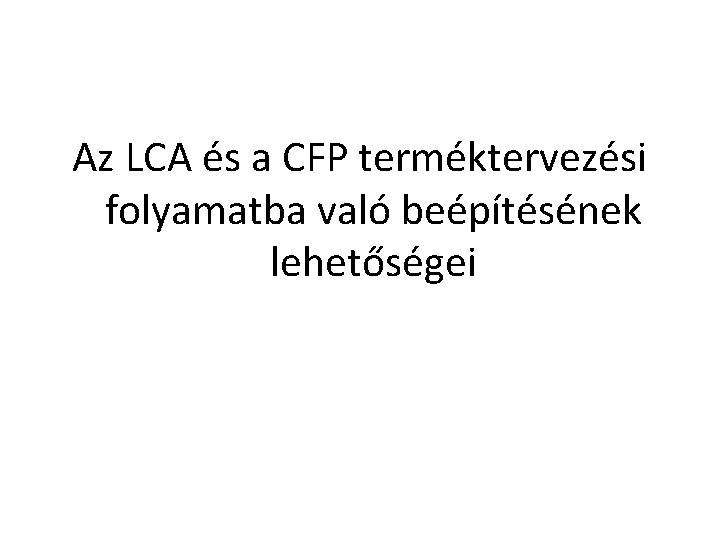 Az LCA és a CFP terméktervezési folyamatba való beépítésének lehetőségei 