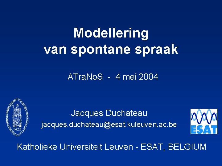 Modellering van spontane spraak ATra. No. S - 4 mei 2004 Jacques Duchateau jacques.