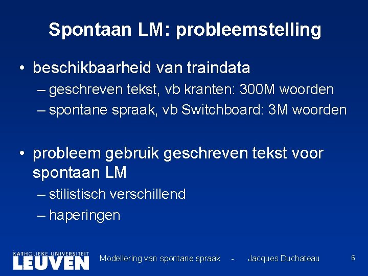 Spontaan LM: probleemstelling • beschikbaarheid van traindata – geschreven tekst, vb kranten: 300 M