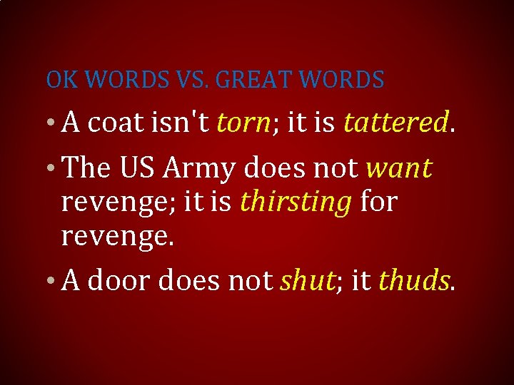 OK WORDS VS. GREAT WORDS • A coat isn't torn; it is tattered. •