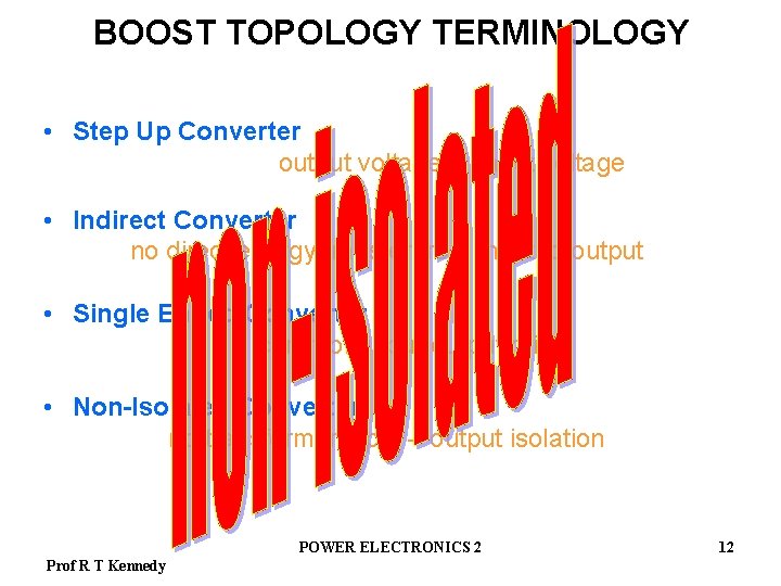 BOOST TOPOLOGY TERMINOLOGY • Step Up Converter output voltage input voltage • Indirect Converter