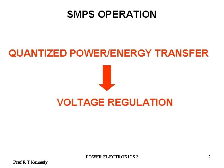SMPS OPERATION QUANTIZED POWER/ENERGY TRANSFER VOLTAGE REGULATION POWER ELECTRONICS 2 Prof R T Kennedy