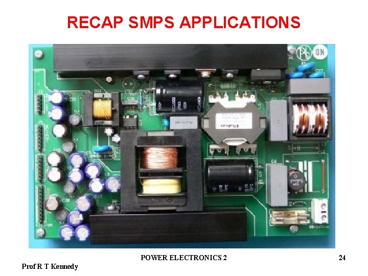 RECAP SMPS APPLICATIONS POWER ELECTRONICS 2 Prof R T Kennedy 24 