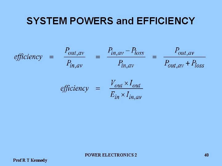 SYSTEM POWERS and EFFICIENCY POWER ELECTRONICS 2 Prof R T Kennedy 40 