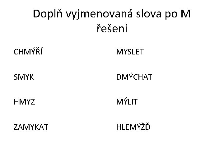 Doplň vyjmenovaná slova po M řešení CHMÝŘÍ MYSLET SMYK DMÝCHAT HMYZ MÝLIT ZAMYKAT HLEMÝŽĎ