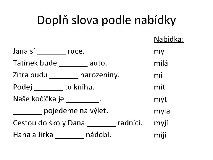 Doplň slova podle nabídky Jana si _______ ruce. Tatínek bude _______ auto. Zítra budu