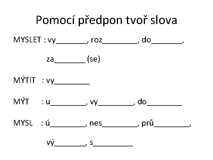 Pomocí předpon tvoř slova MYSLET : vy_______, roz____, do_______, za_______ (se) MÝTIT : vy____