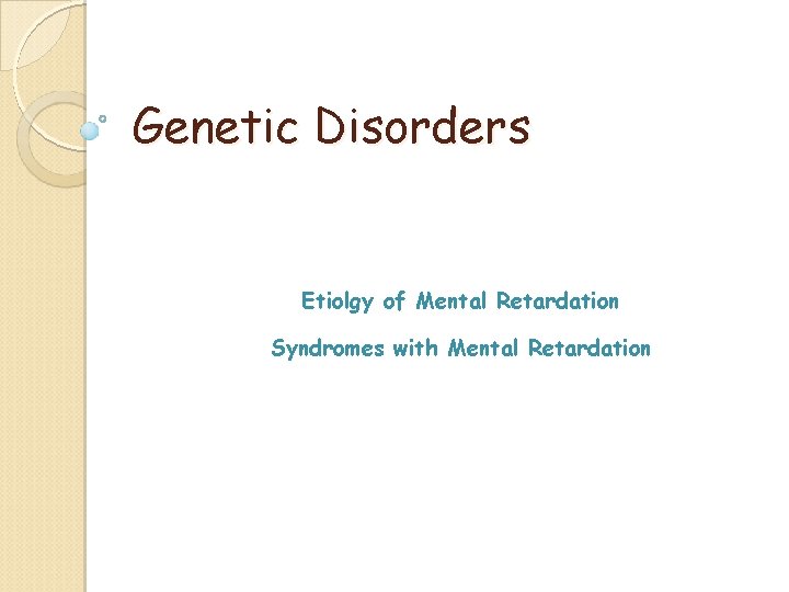Genetic Disorders Etiolgy of Mental Retardation Syndromes with Mental Retardation Genetic Disorders Etiolgy of Mental Retardation Syndromes with Mental Retardation