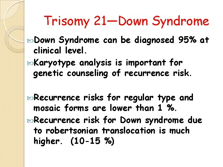 Trisomy 21—Down Syndrome can be diagnosed 95% at clinical level. Karyotype analysis is important Trisomy 21—Down Syndrome can be diagnosed 95% at clinical level. Karyotype analysis is important