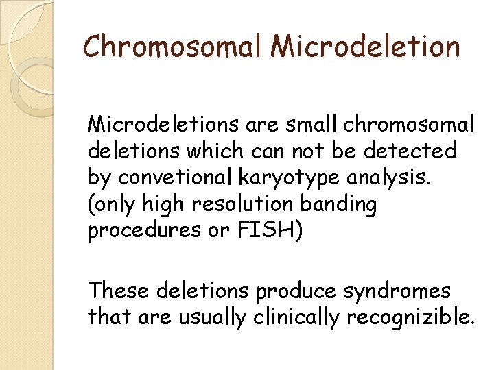 Chromosomal Microdeletions are small chromosomal deletions which can not be detected by convetional karyotype Chromosomal Microdeletions are small chromosomal deletions which can not be detected by convetional karyotype