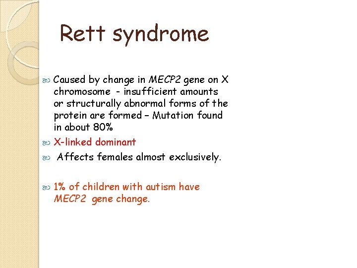 Rett syndrome Caused by change in MECP 2 gene on X chromosome - insufficient Rett syndrome Caused by change in MECP 2 gene on X chromosome - insufficient