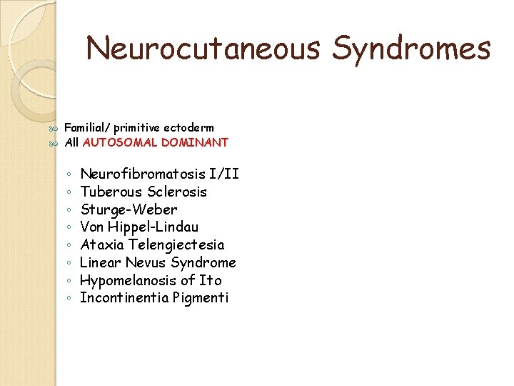 Neurocutaneous Syndromes Familial/ primitive ectoderm All AUTOSOMAL DOMINANT ◦ ◦ ◦ ◦ Neurofibromatosis I/II Neurocutaneous Syndromes Familial/ primitive ectoderm All AUTOSOMAL DOMINANT ◦ ◦ ◦ ◦ Neurofibromatosis I/II