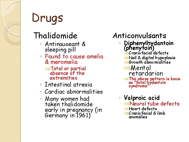 Drugs Thalidomide ◦ Antinauseant & sleeping pill ◦ Found to cause amelia & meromelia Drugs Thalidomide ◦ Antinauseant & sleeping pill ◦ Found to cause amelia & meromelia