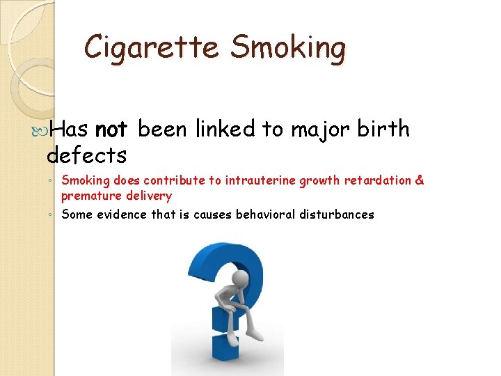 Cigarette Smoking Has not been linked to major birth defects ◦ Smoking does contribute Cigarette Smoking Has not been linked to major birth defects ◦ Smoking does contribute