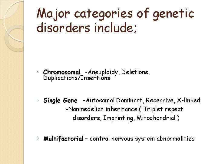 Major categories of genetic disorders include; ◦ Chromosomal -Aneuploidy, Deletions, Duplications/Insertions ◦ Single Gene Major categories of genetic disorders include; ◦ Chromosomal -Aneuploidy, Deletions, Duplications/Insertions ◦ Single Gene