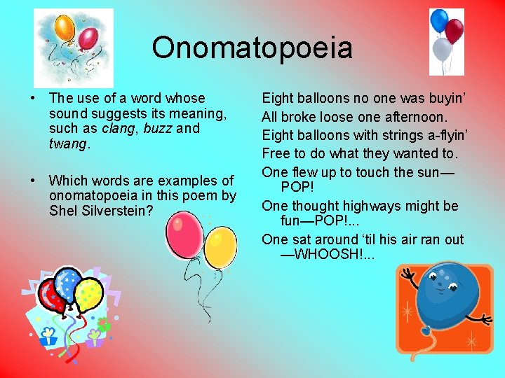 Onomatopoeia • The use of a word whose sound suggests its meaning, such as