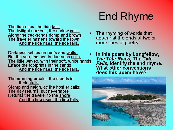 End Rhyme The tide rises, the tide falls, The twilight darkens, the curlew calls;