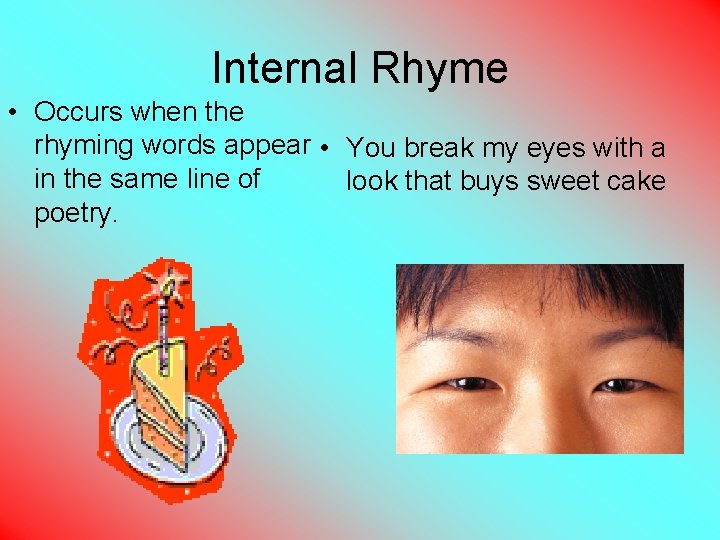 Internal Rhyme • Occurs when the rhyming words appear • You break my eyes