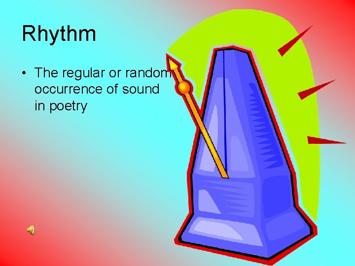 Rhythm • The regular or random occurrence of sound in poetry 