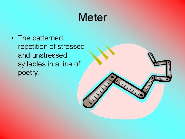 Meter • The patterned repetition of stressed and unstressed syllables in a line of