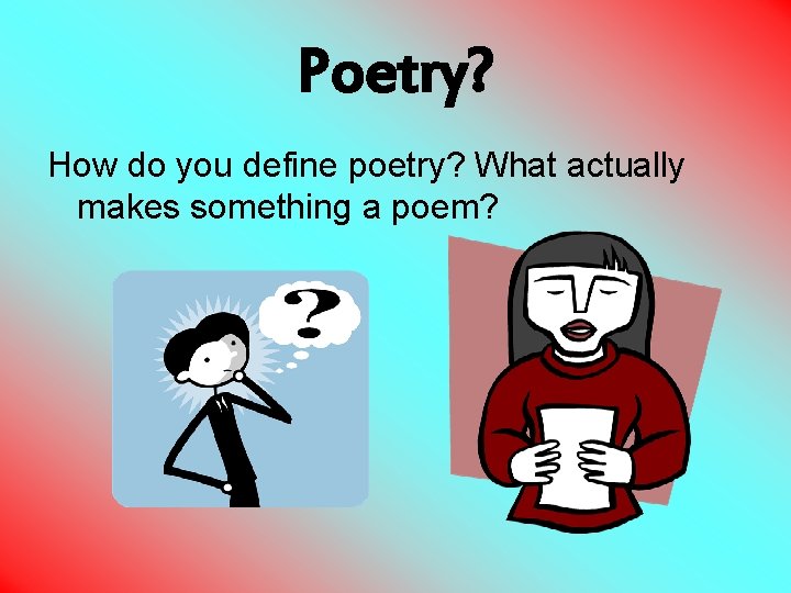 Poetry? How do you define poetry? What actually makes something a poem? 