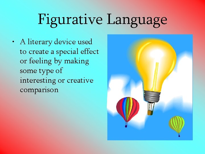 Figurative Language • A literary device used to create a special effect or feeling