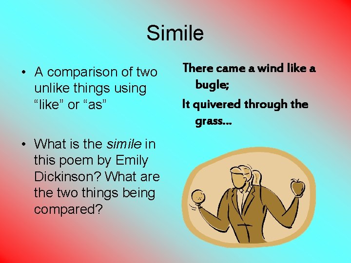 Simile • A comparison of two unlike things using “like” or “as” • What