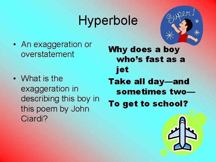 Hyperbole • An exaggeration or overstatement • What is the exaggeration in describing this