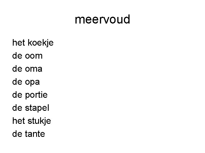 meervoud het koekje de oom de oma de opa de portie de stapel het