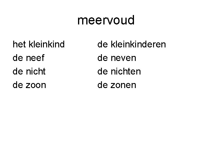 meervoud het kleinkind de neef de nicht de zoon de kleinkinderen de neven de