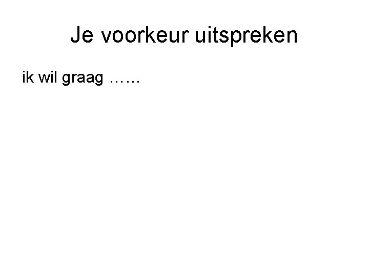 Je voorkeur uitspreken ik wil graag …… 