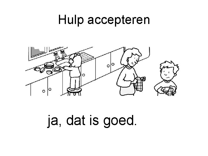 Hulp accepteren ja, dat is goed. 