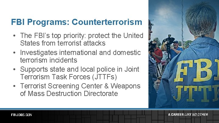 FBI Programs: Counterterrorism • The FBI’s top priority: protect the United States from terrorist