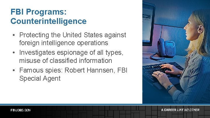 FBI Programs: Counterintelligence • Protecting the United States against foreign intelligence operations • Investigates