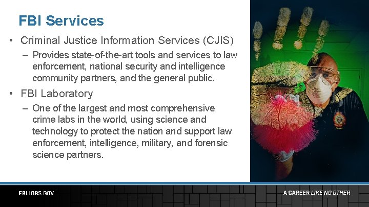 FBI Services • Criminal Justice Information Services (CJIS) – Provides state-of-the-art tools and services