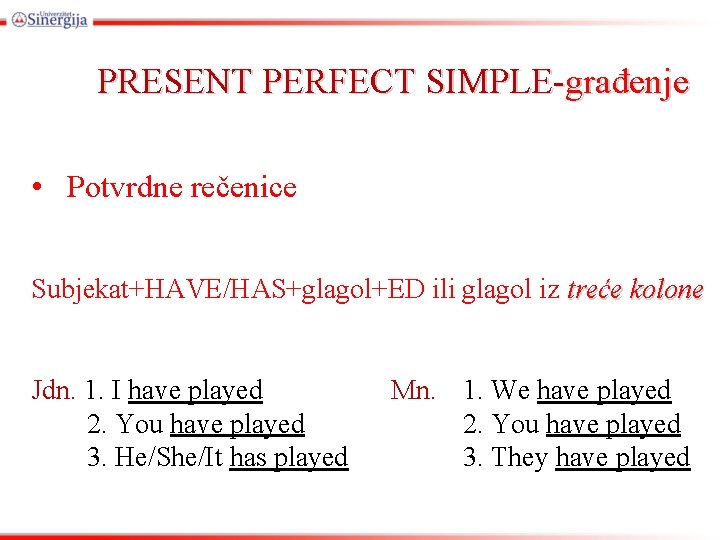 PRESENT PERFECT SIMPLE-građenje • Potvrdne rečenice Subjekat+HAVE/HAS+glagol+ED ili glagol iz treće kolone Jdn. 1.