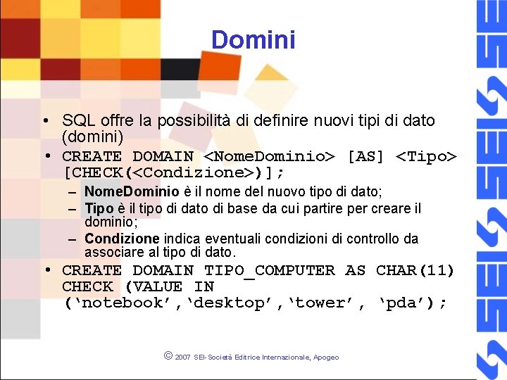 Domini • SQL offre la possibilità di definire nuovi tipi di dato (domini) •