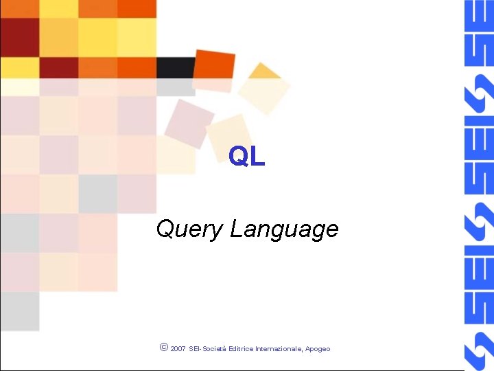QL Query Language © 2007 SEI-Società Editrice Internazionale, Apogeo 