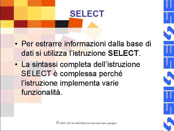 SELECT • Per estrarre informazioni dalla base di dati si utilizza l’istruzione SELECT. •