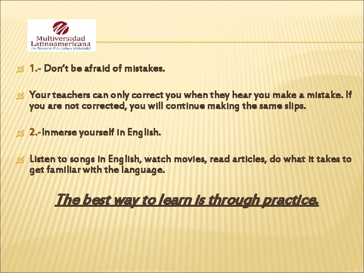  1. - Don’t be afraid of mistakes. Your teachers can only correct you